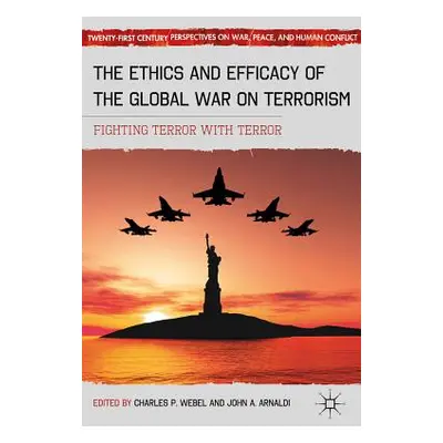 "The Ethics and Efficacy of the Global War on Terrorism: Fighting Terror with Terror" - "" ("Web