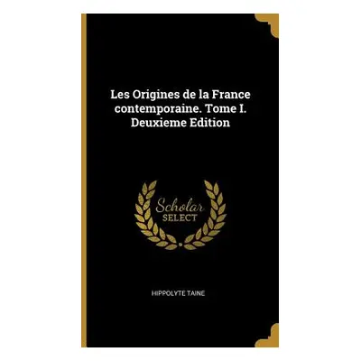 "Les Origines de la France contemporaine. Tome I. Deuxieme Edition" - "" ("Taine Hippolyte")