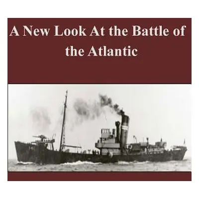 "A New Look At the Battle of the Atlantic" - "" ("Penny Hill Press")