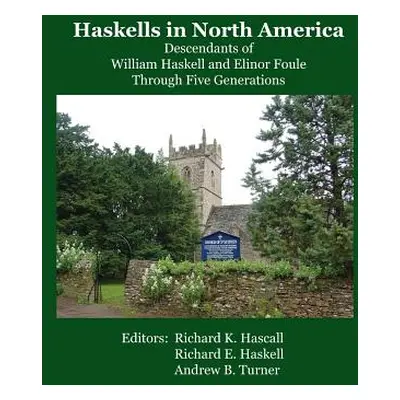 "Haskells in North America: Descendants of William Haskell and Elinor Foule Through Five Generat