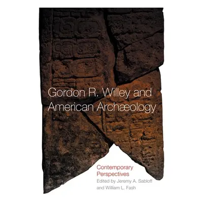 "Gordon R. Willey and American Archeology: Contemporary Perspectives" - "" ("Fash William L.")