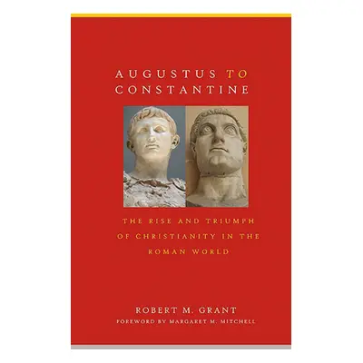 "Augustus to Constantine: The Rise and Triumph of Christianity in the Roman World" - "" ("Grant 