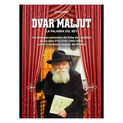 "Dvar Maljut - La palabra del rey: Los mensajes semanales del Rebe de Lubavitch de los aos 5751/