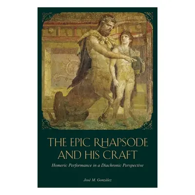 "The Epic Rhapsode and His Craft: Homeric Performance in a Diachronic Perspective" - "" ("Gonzle