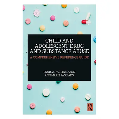 "Child and Adolescent Drug and Substance Abuse: A Comprehensive Reference Guide" - "" ("Pagliaro