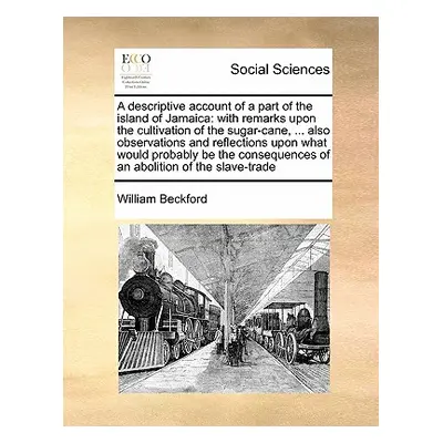 "A Descriptive Account of a Part of the Island of Jamaica: With Remarks Upon the Cultivation of 