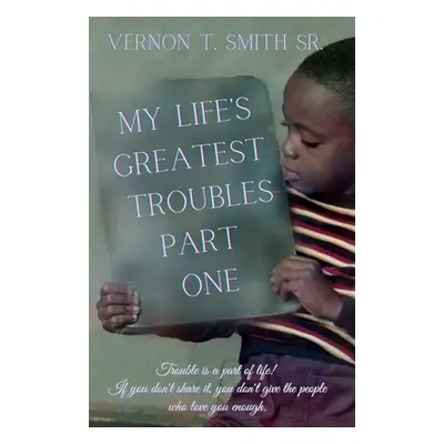 "My Life's Greatest Troubles" - "" ("Smith Vernon T. Sr.")