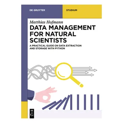 "Data Management for Natural Scientists: A Practical Guide to Data Extraction and Storage Using 