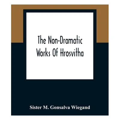 "The Non-Dramatic Works Of Hrosvitha: Text, Translation, And Commentary" - "" ("M. Gonsalva Wieg