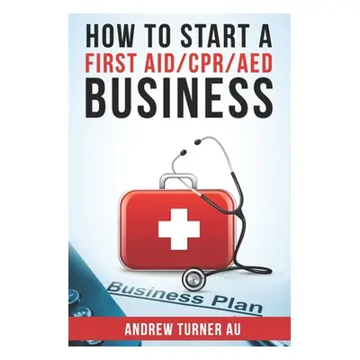 "How to start a CPR/AED Business" - "" ("Turner Au Andrew")