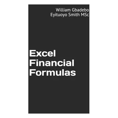 "Excel Financial Formulas" - "" ("Smith Msc William Gbadebo Eyituoyo")