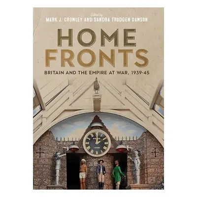 "Home Fronts - Britain and the Empire at War, 1939-45" - "" ("Crowley Mark J.")