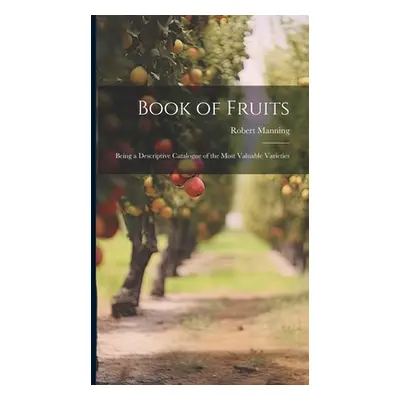 "Book of Fruits: Being a Descriptive Catalogue of the Most Valuable Varieties" - "" ("Manning Ro