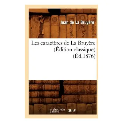 "Les Caractres de la Bruyre (dition Classique) (d.1876)" - "" ("de la Bruyre Jean")