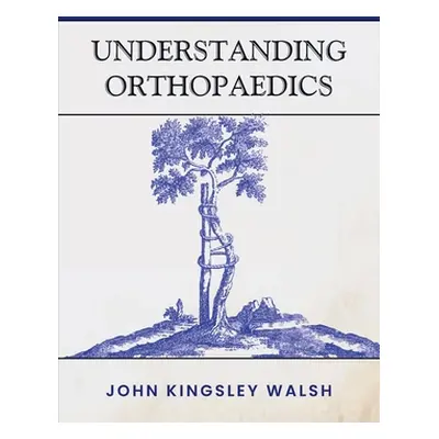 "Understanding Orthopaedics" - "" ("Walsh John K.")