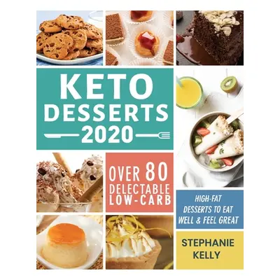 "Keto Desserts 2020: Over 80 Delectable Low-Carb, High-Fat Desserts to Eat Well & Feel Great" - 