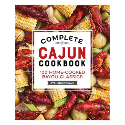 "Complete Cajun Cookbook: 100 Home-Cooked Bayou Classics" - "" ("Boudreaux Ryan")