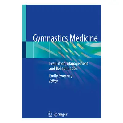 "Gymnastics Medicine: Evaluation, Management and Rehabilitation" - "" ("Sweeney Emily")