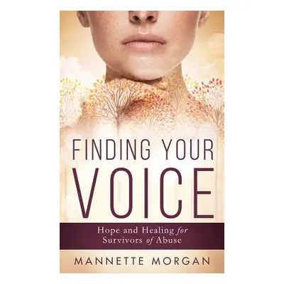 "Finding Your Voice: A Path to Recovery for Survivors of Abuse" - "" ("Morgan Mannette")