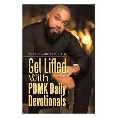 "Get Lifted with Pdmk Daily Devotionals" - "" ("Keith Prophet Darrell M.")