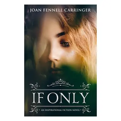 "If Only: An Inspirational Fiction Novel" - "" ("Fennell Carringer Joan")