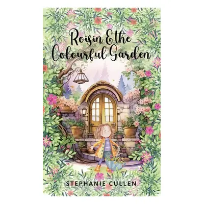 "Roisin and the Colourful Garden" - "" ("Cullen Stephanie")