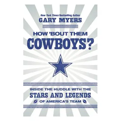 "How 'Bout Them Cowboys?: Inside the Huddle with the Stars and Legends of America's Team" - "" (