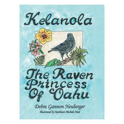 "Kelanola, the Raven Princess of Oahu" - "" ("Neuberger Debra Gannon")