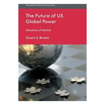 "The Future of US Global Power: Delusions of Decline" - "" ("Brown S.")