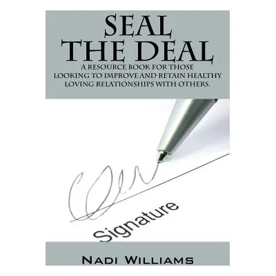 "Seal the Deal: A Resource Book for Those Looking to Improve and Retain Healthy Loving Relations