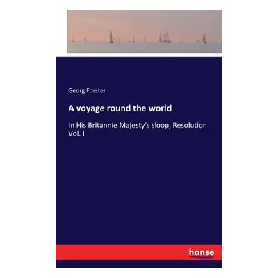 "A voyage round the world: In His Britannie Majesty's sloop, Resolution Vol. I" - "" ("Forster G