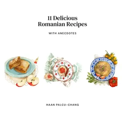 "11 Delicious Romanian Recipes with Anecdotes" - "" ("Palcu-Chang Haan")