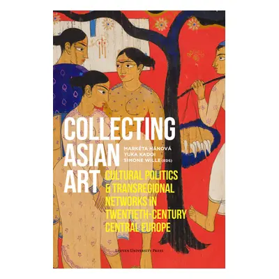 "Collecting Asian Art: Cultural Politics and Transregional Networks in Twentieth-Century Central