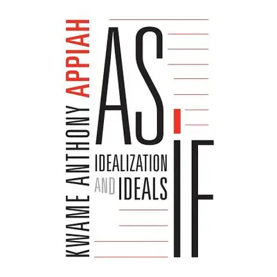 "As If: Idealization and Ideals" - "" ("Appiah Kwame Anthony")