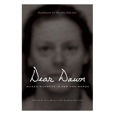 "Dear Dawn: Aileen Wuornos in Her Own Words, 1991-2002" - "" ("Wuornos Aileen")