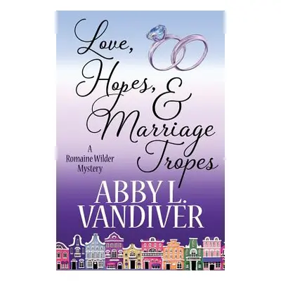 "Love, Hopes, & Marriage Tropes" - "" ("VanDiver Abby L.")