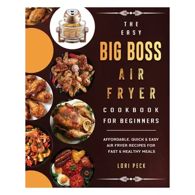 "The Easy Big Boss Air Fryer Cookbook For Beginners: Affordable, Quick & Easy Air Fryer Recipes 