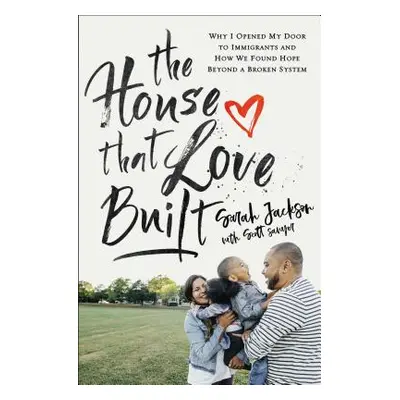 "The House That Love Built: Why I Opened My Door to Immigrants and How We Found Hope Beyond a Br