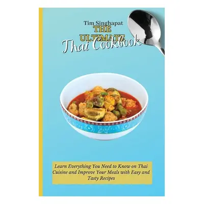 "The Ultimate Thai Cookbook: Learn the Thai Way to Cooking and Surprise Your Guests with Amazing