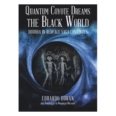 "Quantum Coyote Dreams the Black World: Buddha in Redface Saga Continues" - "" ("Duran Eduardo")