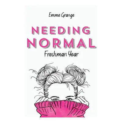 "Needing Normal: Freshman Year" - "" ("Grange Emme")