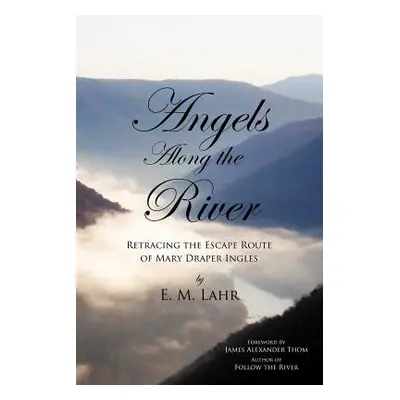 "Angels Along the River: Retracing the Escape Route of Mary Draper Ingles" - "" ("Lahr E. M.")