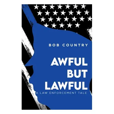 "Awful But Lawful: A Law Enforcement Tale" - "" ("Country Bob")