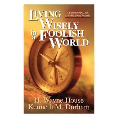 "Living Wisely in a Foolish World: A Contemporary Look at the Wisdom of Proverbs" - "" ("House H