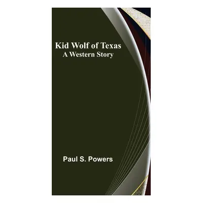 "Kid Wolf of Texas; A Western Story" - "" ("S. Powers Paul")