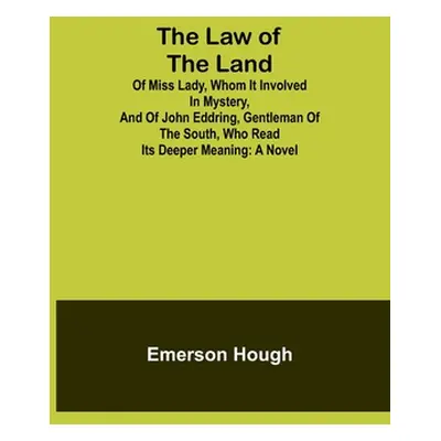 "The Law of the Land; Of Miss Lady, Whom It Involved in Mystery, and of John Eddring, Gentleman 