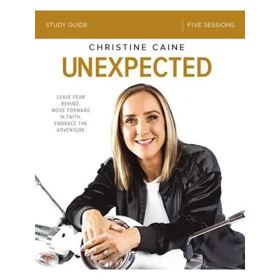 "Unexpected Bible Study Guide: Leave Fear Behind, Move Forward in Faith, Embrace the Adventure" 