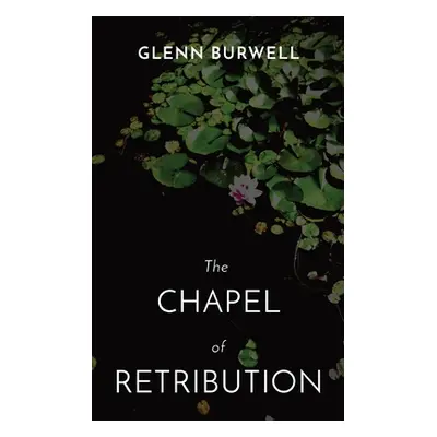 "The CHAPEL of RETRIBUTION" - "" ("Burwell Glenn")