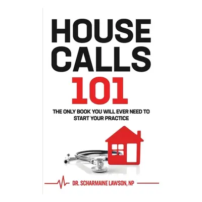 "Housecalls 101: The Only Book You Will Ever Need To Start Your Housecall Practice" - "" ("Lawso