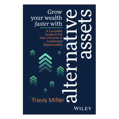 "Grow Your Wealth Faster with Alternative Assets: A Complete Guide to the New Universe of Invest